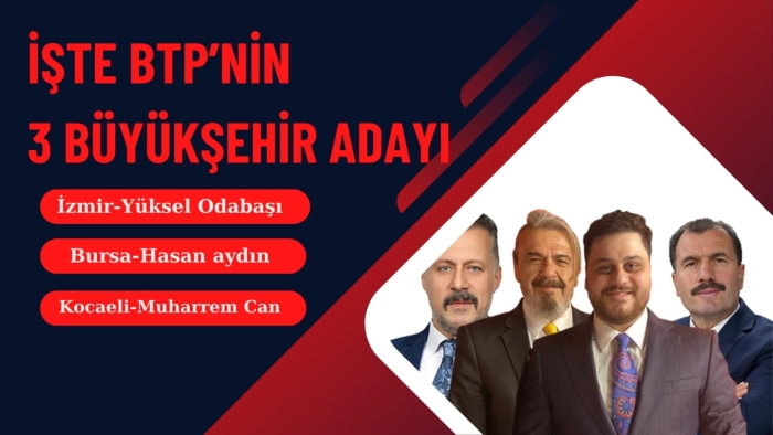 BTP İzmir, Bursa ve Kocaeli Büyükşehir adaylarını açıkladı