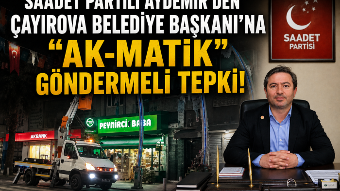 Saadet Partili Aydemir’den Belediye Başkanı’na "Ak-Matik" Göndermeli Tepki!