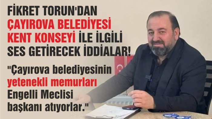 Fikret Torun'dan Çayırova Belediyesi Kent Konseyi ile ilgili Ses Getirecek İddialar!